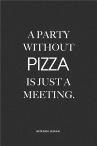 A Party Without Pizza Is Just A Meeting