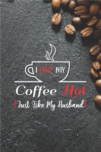 I Like My Coffee Hot Just Like My Husband