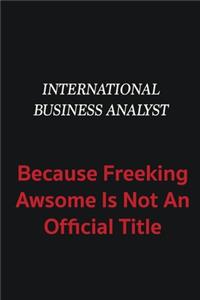 International Business Analyst because freeking awsome is not an official title