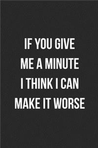 If You Give Me A Minute I Think I Can Make It Worse