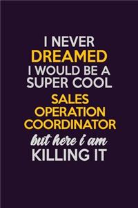 I Never Dreamed I Would Be A Super cool Sales Operation Coordinator But Here I Am Killing It