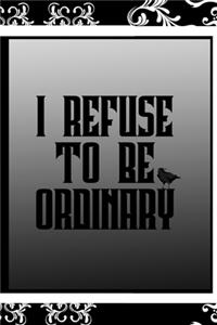 I Refuse To Be Ordinary