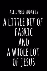 All I Need Today Is A Little Bit Of Fabric & A Whole Lot Of Jesus