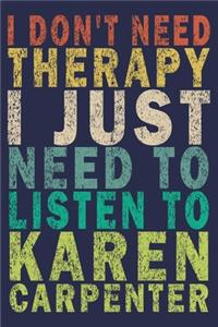 I Don't Need Therapy I Just Need to Listen to Karen Carpenter