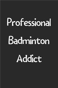 Professional Badminton Addict: Lined Journal, 120 Pages, 6 x 9, Funny Badminton Gift Idea, Black Matte Finish (Professional Badminton Addict Journal)