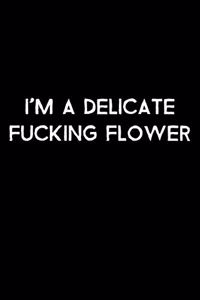 I'm A Delicate Fucking Flower