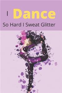 I Dance So Hard I Sweat Glitter