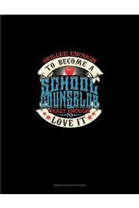 Skilled Enough To Become A School Counselor Crazy Enough To Love It