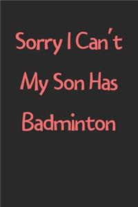 Sorry I Can't My Son Has Badminton