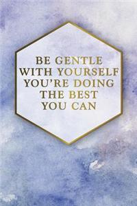 Be Gentle with Yourself You're Doing the Best You Can