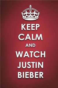 Keep Calm And Watch Justin Bieber