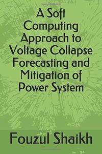 Soft Computing Approach to Voltage Collapse Forecasting and Mitigation of Power System