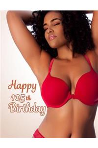 Happy 105th Birthday: This Book Is Better Than a Birthday Card! Sexy Gift or Funny Gag Gift...You Decide, Notebook, Personal Journal or Diary to Write In, 105 Lined Pages, Birthday Gifts for 105 Year Old Men or Women, 8 1/2 X 11