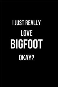 I Just Really Love Bigfoot Okay?