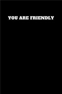 You Are Friendly