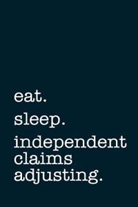 Eat. Sleep. Independent Claims Adjusting. - Lined Notebook