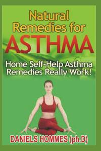 Natural Remedies for Asthma: Home Self-Help Asthma Remedies That Really Work Fast and Reliable