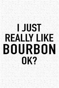 I Just Really Like Bourbon Ok?