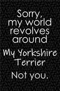 Sorry, My World Revolves Around My Yorkshire Terrier. Not You.