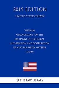 Vietnam - Arrangement for the Exchange of Technical Information and Cooperation in Nuclear Safety Matters (13-509) (United States Treaty)