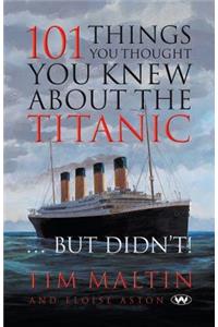 101 Things You Thought You Knew About the Titanic ... But Didn't