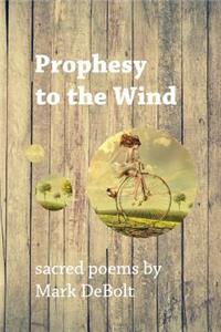 Prophesy to the Wind