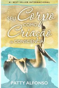 Seu Corpo Como Criação de Consciência