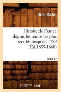 Histoire de France Depuis Les Temps Les Plus Reculés Jusqu'en 1789. [Tome 17] (Éd.1855-1860)