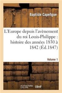 L'Europe Depuis l'Avènement Du Roi Louis-Philippe: Histoire Des Années 1830 À 1842. Vol1