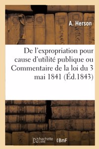 de l'Expropriation Pour Cause d'Utilité Publique, Ou Commentaire de la Loi Du 3 Mai 1841