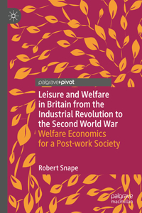 Leisure and Welfare in Britain from the Industrial Revolution to the Second World War: Welfare Economics for a Post-Work Society