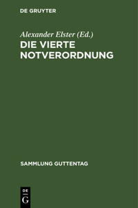 Die Vierte Notverordnung: (Vierte Verordnung Des Reichspräsidenten Zur Sicherung Von Wirtschaft Und Finanzen Und Zum Schutze Des Inneren Friedens Vom 8. Dezember 1931)