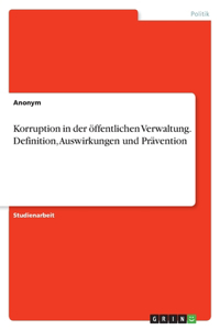 Korruption in der öffentlichen Verwaltung. Definition, Auswirkungen und Prävention