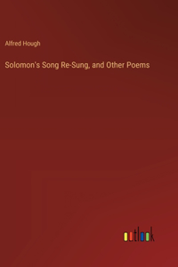 Solomon's Song Re-Sung, and Other Poems