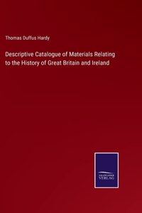 Descriptive Catalogue of Materials Relating to the History of Great Britain and Ireland