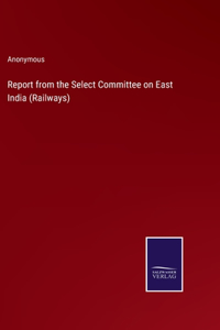 Report from the Select Committee on East India (Railways)