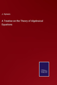 Treatise on the Theory of Algebraical Equations