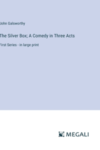 The Silver Box; A Comedy in Three Acts