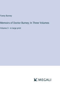 Memoirs of Doctor Burney; In Three Volumes