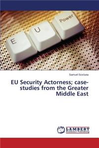 EU Security Actorness; case-studies from the Greater Middle East