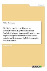 Die Rolle von Leerverkäufen im internationalen Kapitalmarkt unter Berücksichtigung der Auswirkungen einer Regulierung von Leerverkäufen als ein möglicher Beitrag zur Stabilisierung des Finanzmarktes