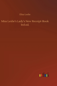 Miss Leslie's Lady's New Receipt-Book 3rd ed.
