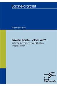 Private Rente - aber wie?: Kritische Würdigung der aktuellen Möglichkeiten