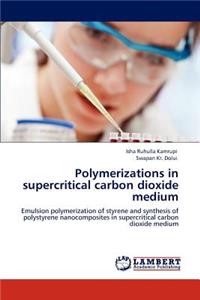 Polymerizations in supercritical carbon dioxide medium