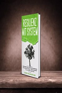 Resilienz mit System: Der Weg zur inneren Starke: Stress bewaltigen, Depressionen uberwinden und Charakter starken + Mehr Gelassenheit im Alltag durch Meditation