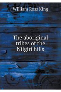 The aboriginal tribes of the Nilgiri hills