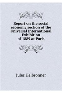 Report on the social economy section of the Universal International Exhibition of 1889 at Paris