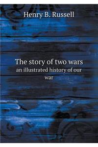 The Story of Two Wars an Illustrated History of Our War