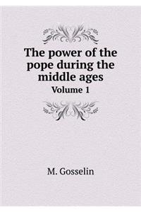 The power of the pope during the middle ages Volume 1