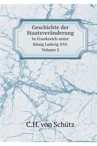 Geschichte Der Staatsveränderung in Frankreich Unter König Ludwig XVI. Volume 5